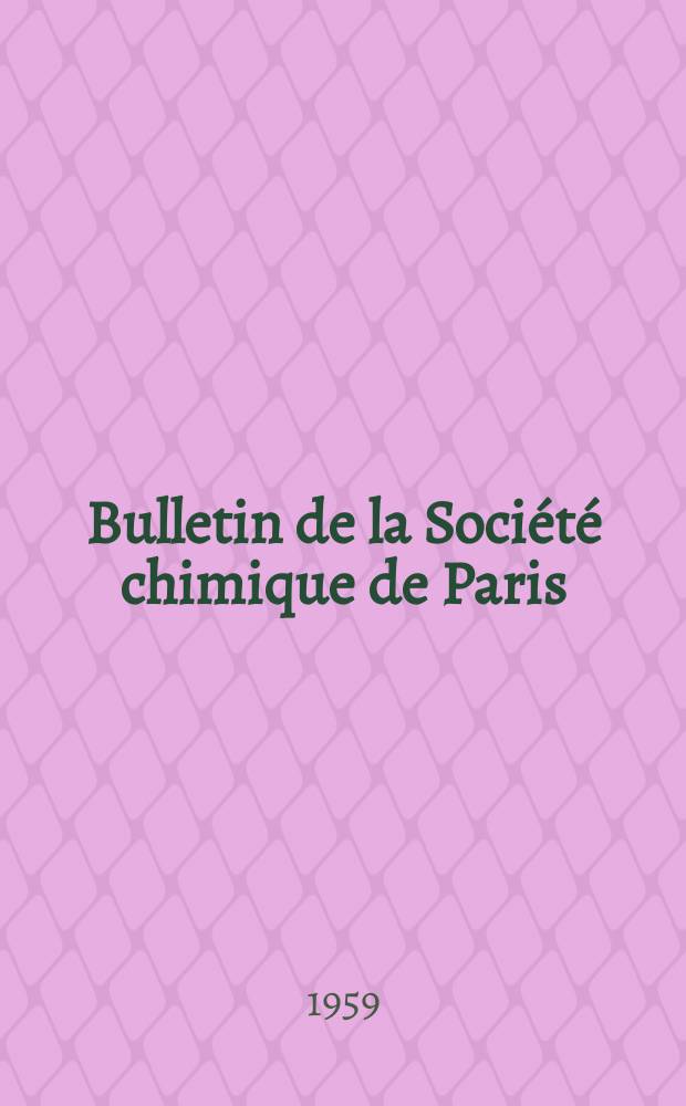 Bulletin de la Société chimique de Paris : Comprenant le Compte rendu des travaux de la Société et l'analyse des mémoires de chimie pure et appliquée. 1959, Fasc.1