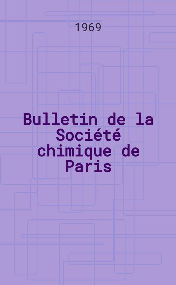 Bulletin de la Société chimique de Paris : Comprenant le Compte rendu des travaux de la Société et l'analyse des mémoires de chimie pure et appliquée. 1969, Fasc.5