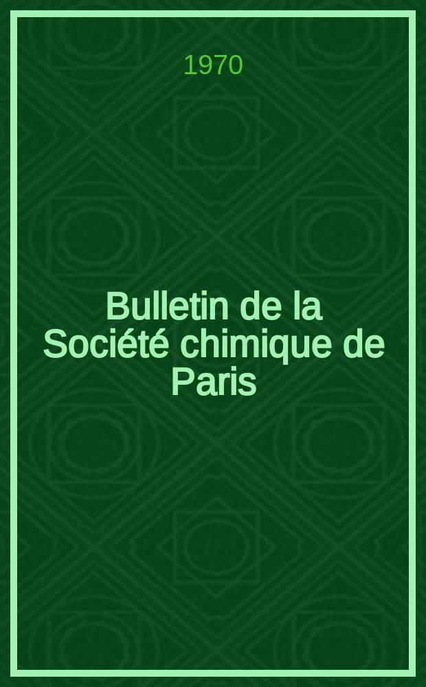 Bulletin de la Société chimique de Paris : Comprenant le Compte rendu des travaux de la Société et l'analyse des mémoires de chimie pure et appliquée. 1970, Fasc.4