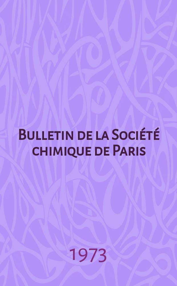 Bulletin de la Société chimique de Paris : Comprenant le Compte rendu des travaux de la Société et l'analyse des mémoires de chimie pure et appliquée. 1973, Fasc.10