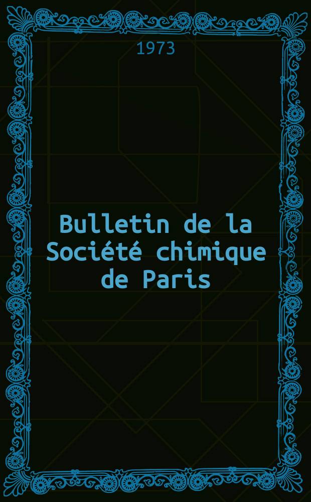 Bulletin de la Société chimique de Paris : Comprenant le Compte rendu des travaux de la Société et l'analyse des mémoires de chimie pure et appliquée. 1973, Fasc.11
