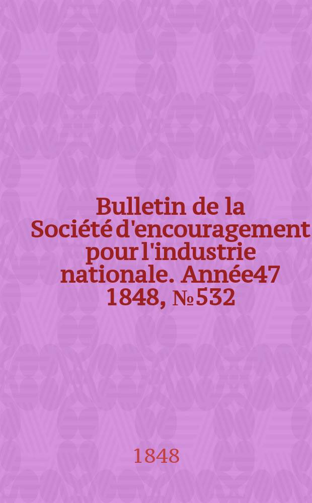 Bulletin de la Société d'encouragement pour l'industrie nationale. Année47 1848, №532