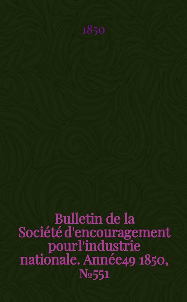 Bulletin de la Société d'encouragement pour l'industrie nationale. Année49 1850, №551