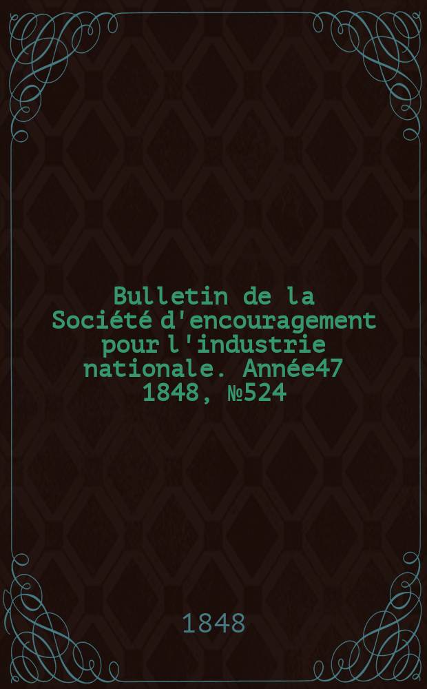 Bulletin de la Société d'encouragement pour l'industrie nationale. Année47 1848, №524