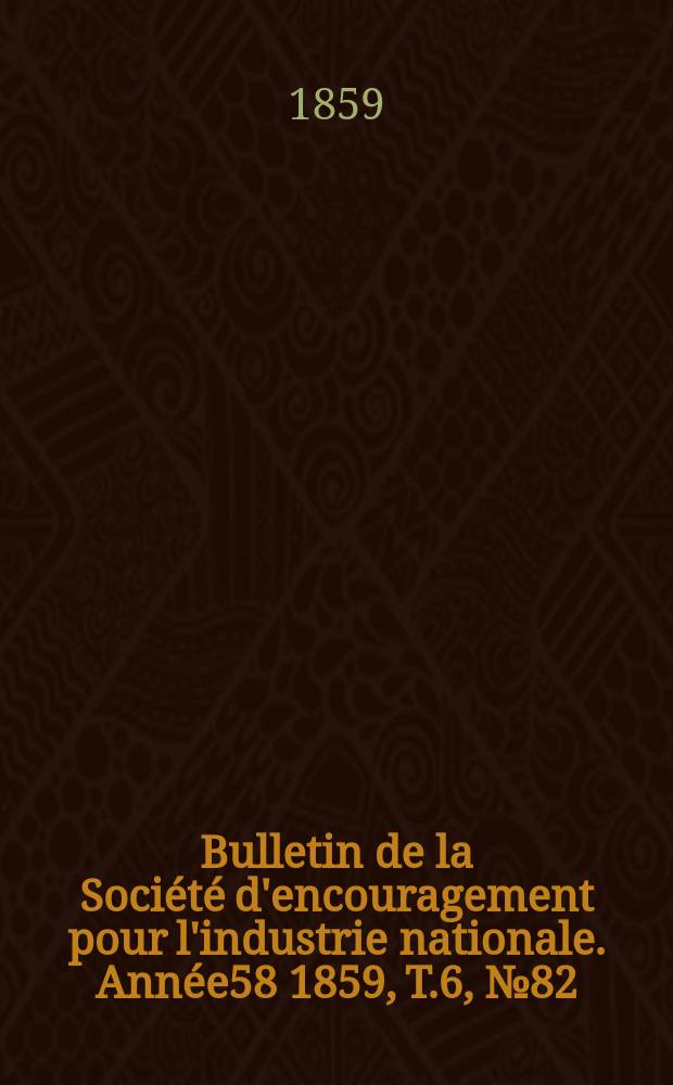 Bulletin de la Société d'encouragement pour l'industrie nationale. Année58 1859, T.6, №82
