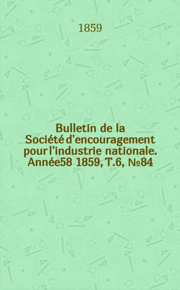 Bulletin de la Société d'encouragement pour l'industrie nationale. Année58 1859, T.6, №84(Décembre)