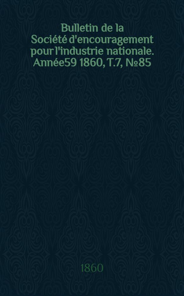 Bulletin de la Société d'encouragement pour l'industrie nationale. Année59 1860, T.7, №85(Janvier)