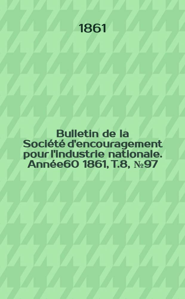 Bulletin de la Société d'encouragement pour l'industrie nationale. Année60 1861, T.8, №97(Janvier)