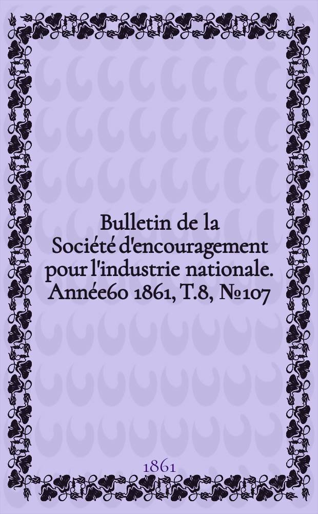Bulletin de la Société d'encouragement pour l'industrie nationale. Année60 1861, T.8, №107