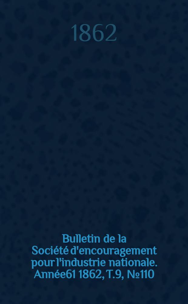 Bulletin de la Société d'encouragement pour l'industrie nationale. Année61 1862, T.9, №110