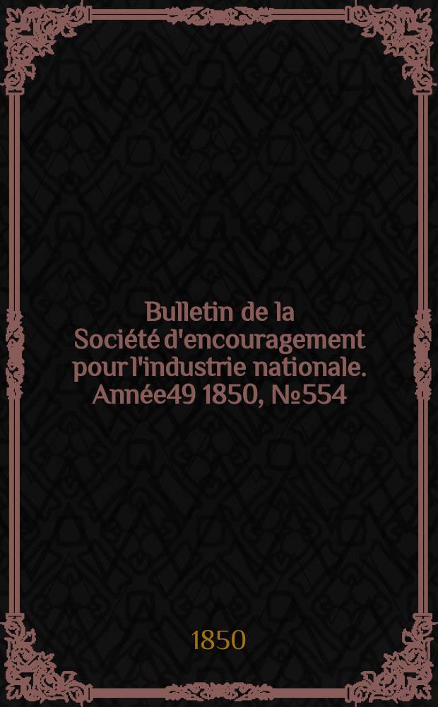 Bulletin de la Société d'encouragement pour l'industrie nationale. Année49 1850, №554