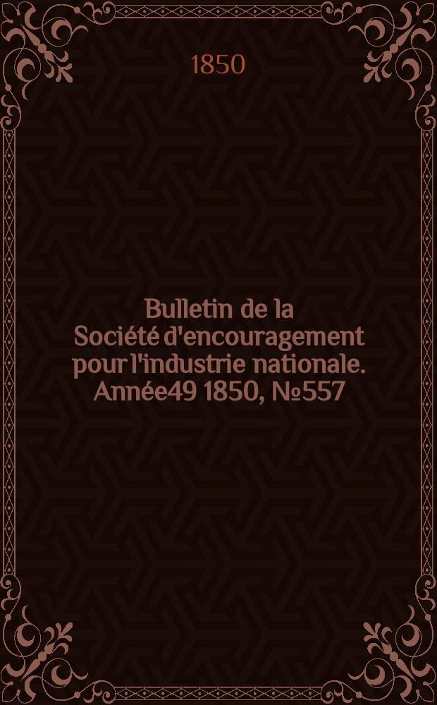 Bulletin de la Société d'encouragement pour l'industrie nationale. Année49 1850, №557
