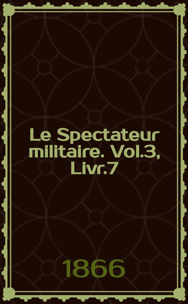 Le Spectateur militaire. Vol.3, Livr.7