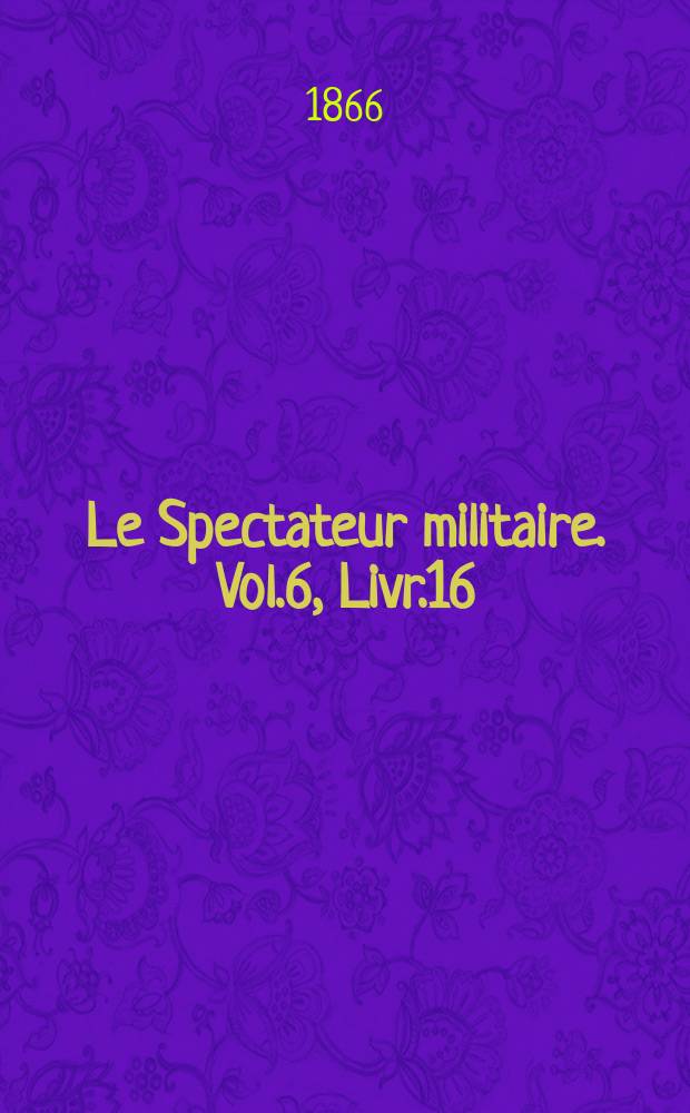 Le Spectateur militaire. Vol.6, Livr.16