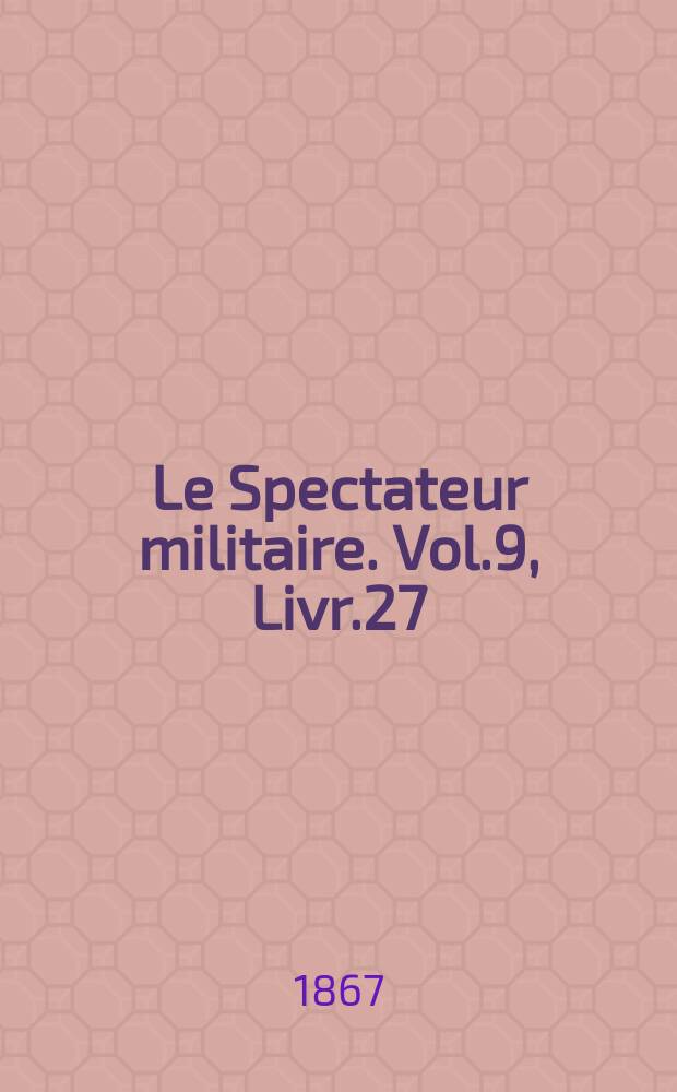Le Spectateur militaire. Vol.9, Livr.27