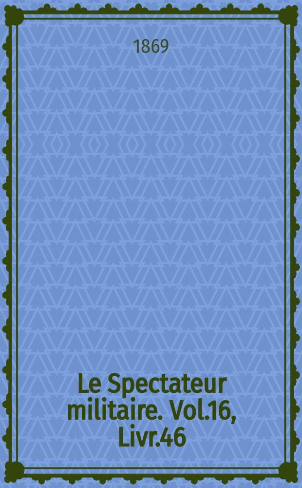 Le Spectateur militaire. Vol.16, Livr.46