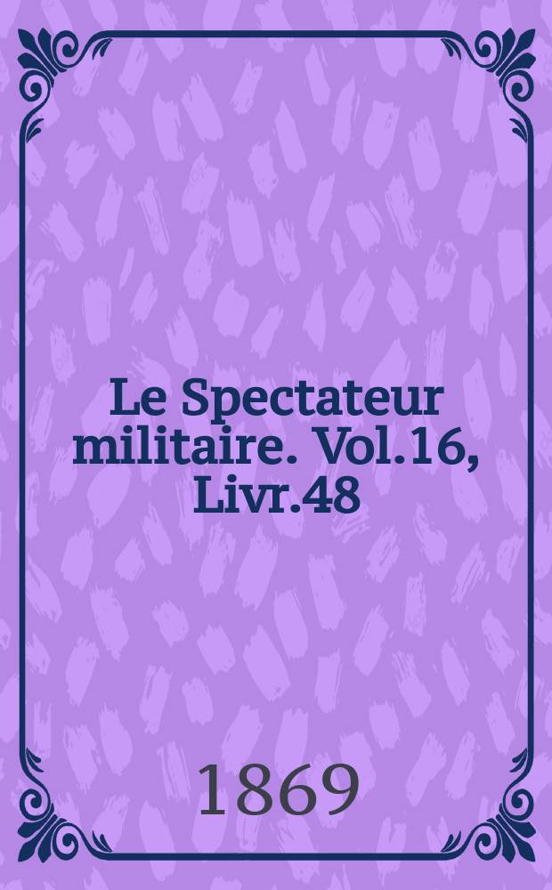 Le Spectateur militaire. Vol.16, Livr.48