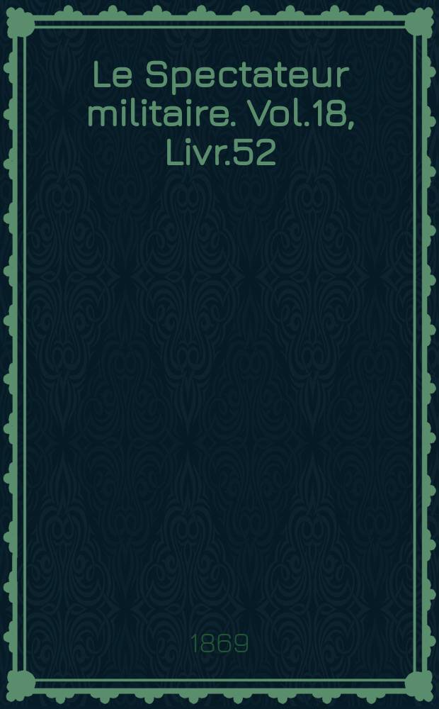 Le Spectateur militaire. Vol.18, Livr.52