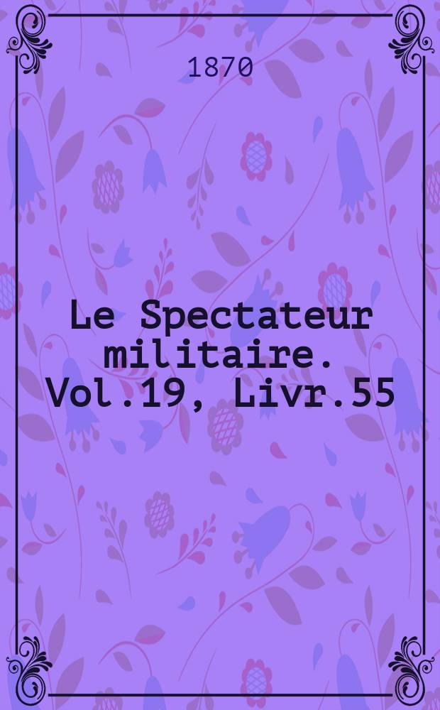 Le Spectateur militaire. Vol.19, Livr.55