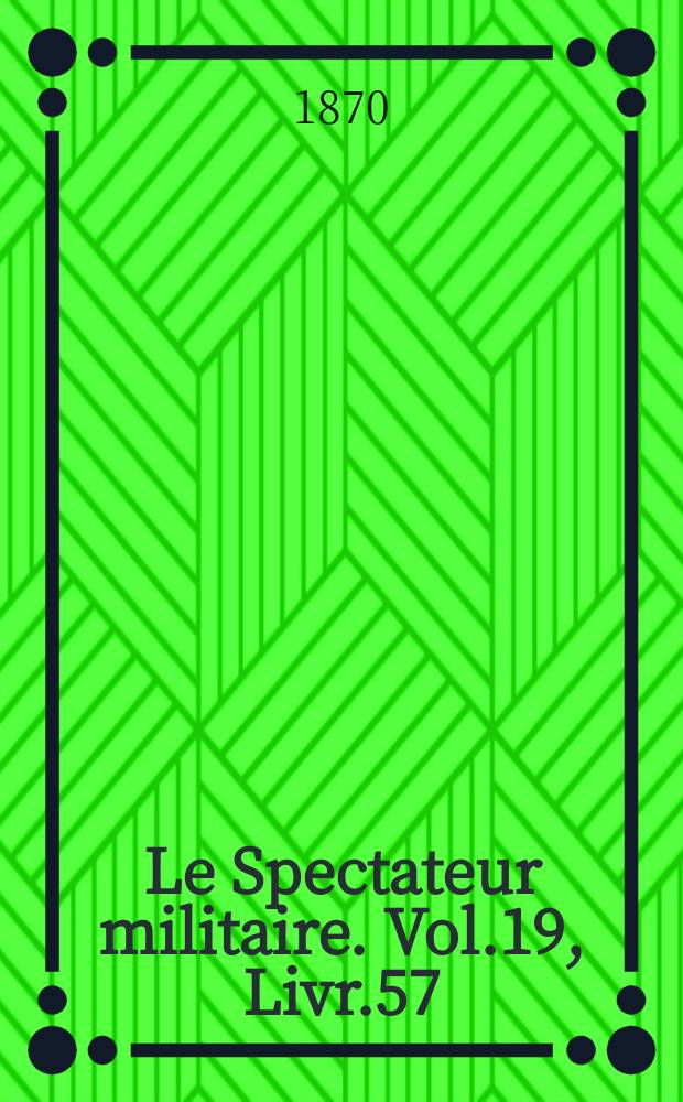 Le Spectateur militaire. Vol.19, Livr.57