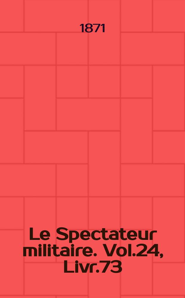 Le Spectateur militaire. Vol.24, Livr.73