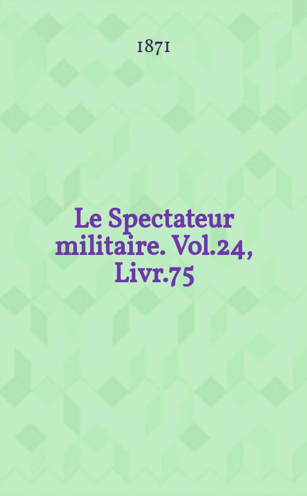 Le Spectateur militaire. Vol.24, Livr.75