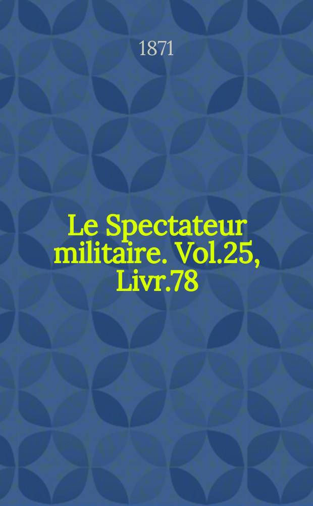Le Spectateur militaire. Vol.25, Livr.78