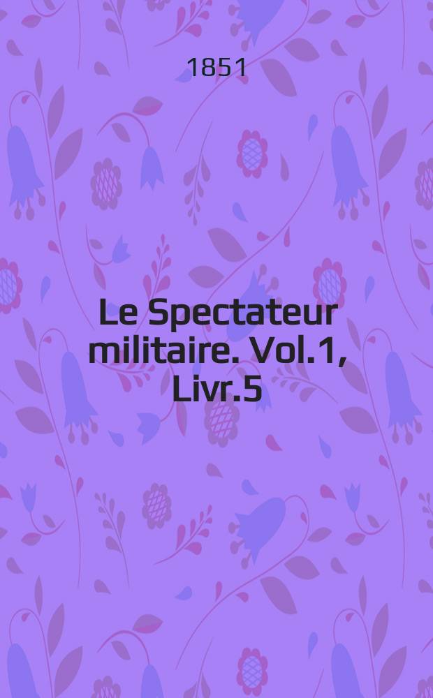 Le Spectateur militaire. Vol.1, Livr.5