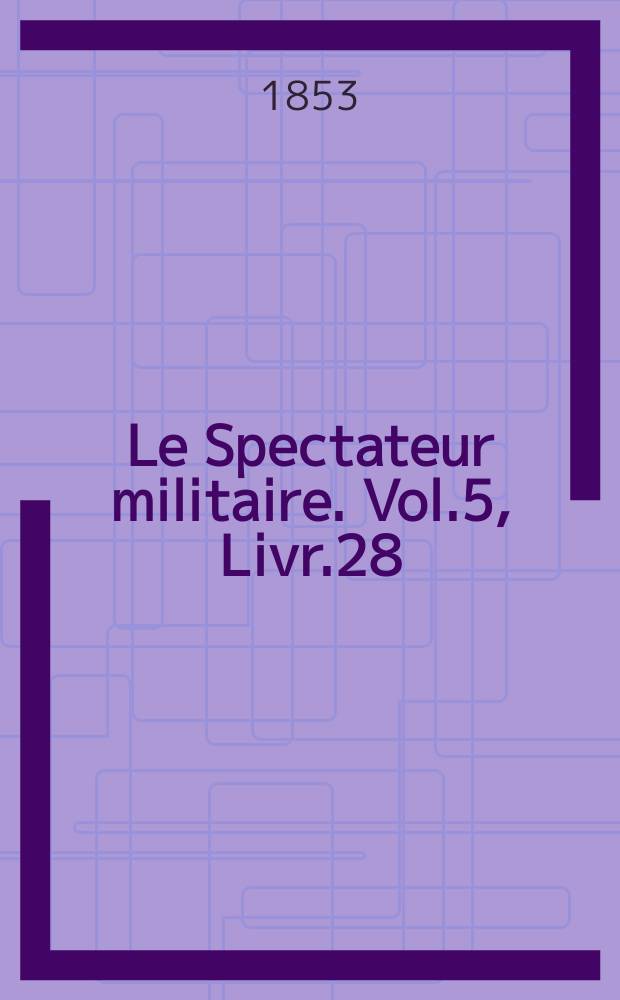 Le Spectateur militaire. Vol.5, Livr.28