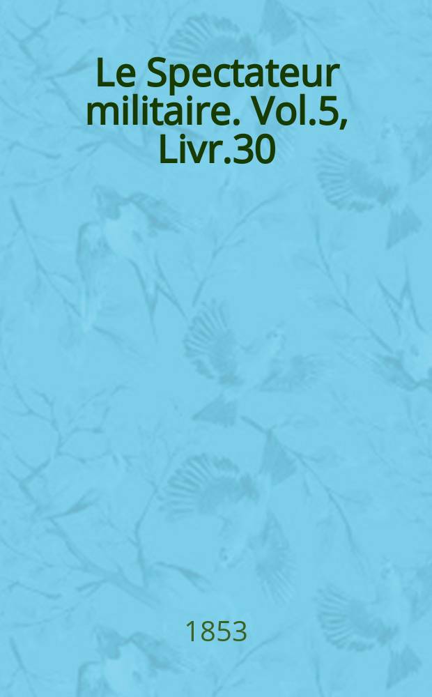 Le Spectateur militaire. Vol.5, Livr.30