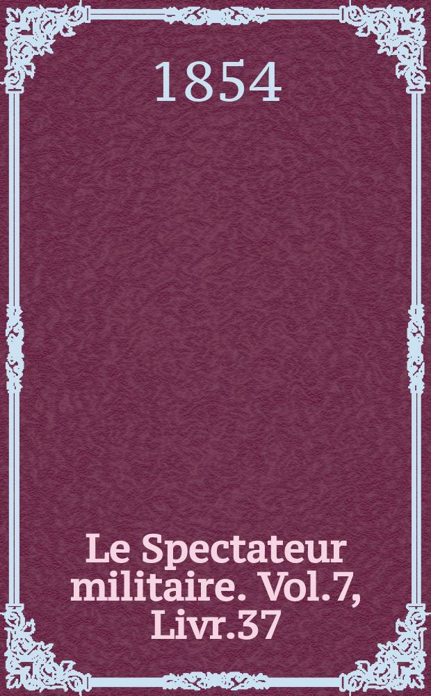 Le Spectateur militaire. Vol.7, Livr.37