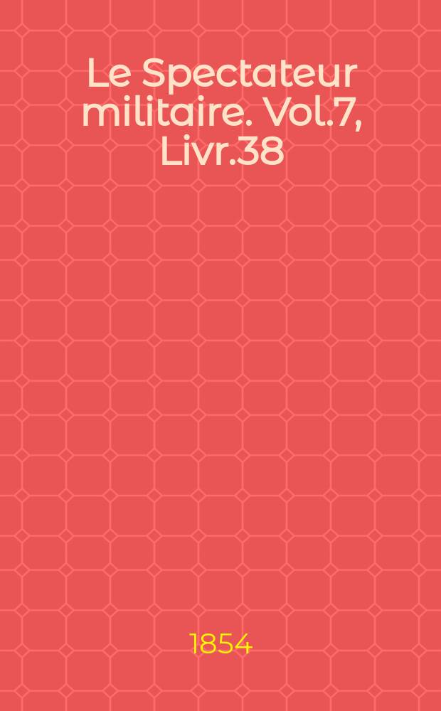 Le Spectateur militaire. Vol.7, Livr.38