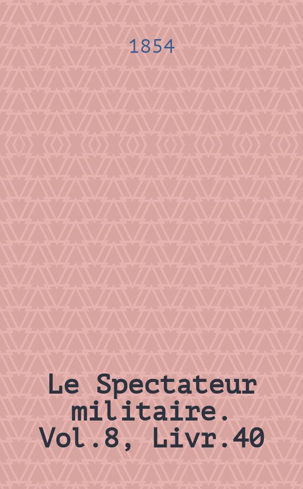 Le Spectateur militaire. Vol.8, Livr.40