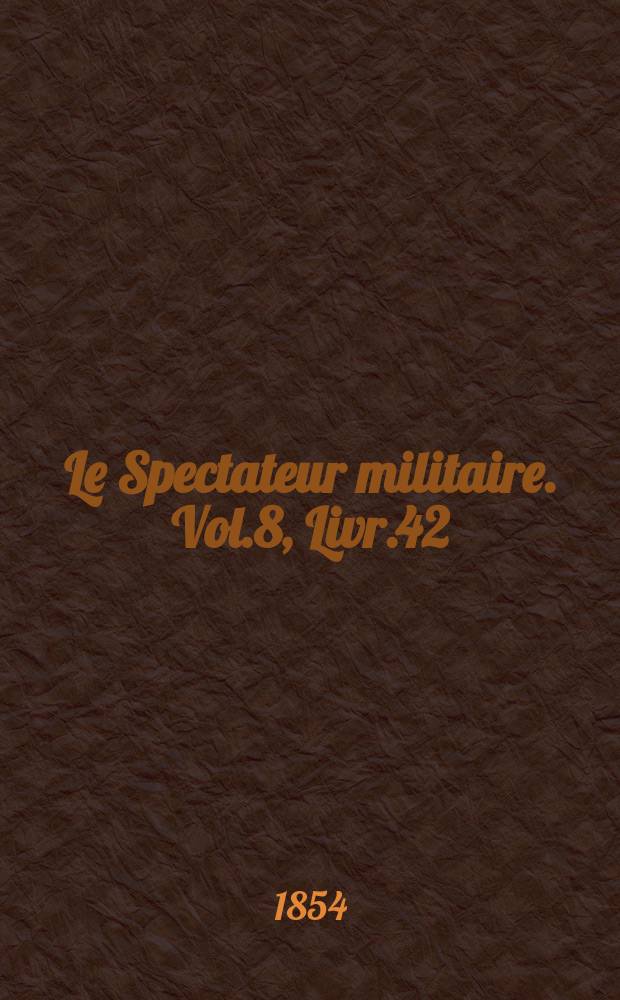 Le Spectateur militaire. Vol.8, Livr.42