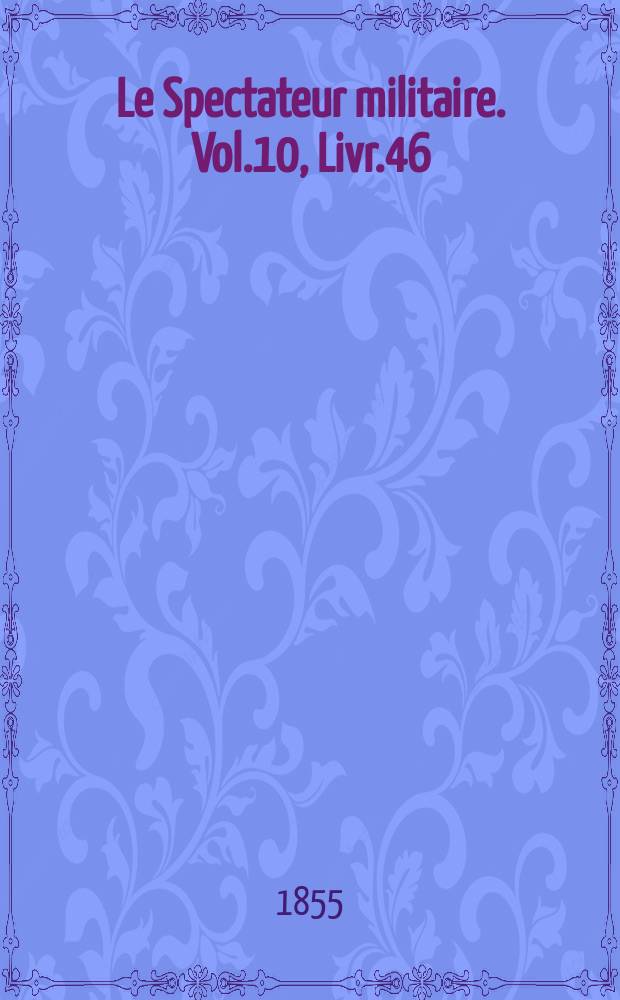 Le Spectateur militaire. Vol.10, Livr.46
