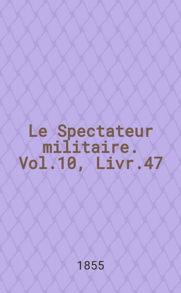 Le Spectateur militaire. Vol.10, Livr.47
