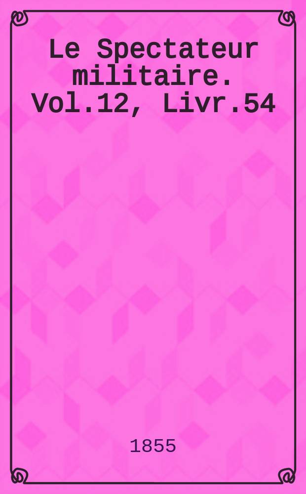 Le Spectateur militaire. Vol.12, Livr.54