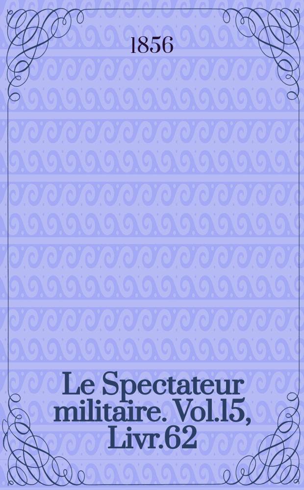 Le Spectateur militaire. Vol.15, Livr.62