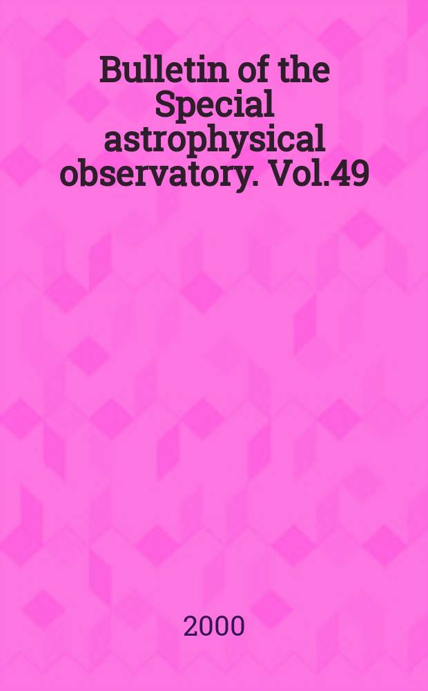 Bulletin of the Special astrophysical observatory. Vol.49