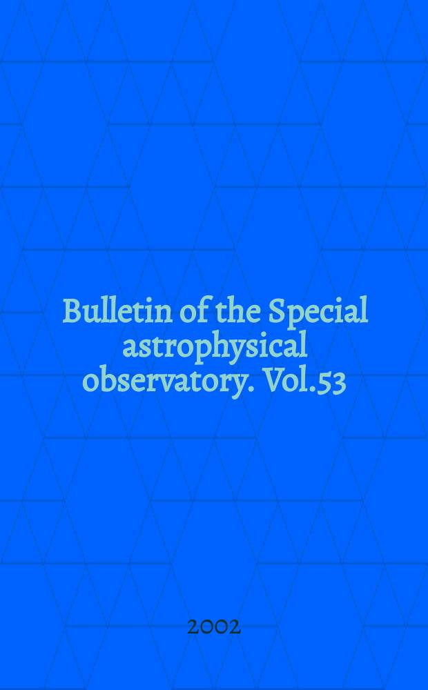 Bulletin of the Special astrophysical observatory. Vol.53