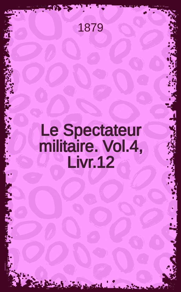 Le Spectateur militaire. Vol.4, Livr.12