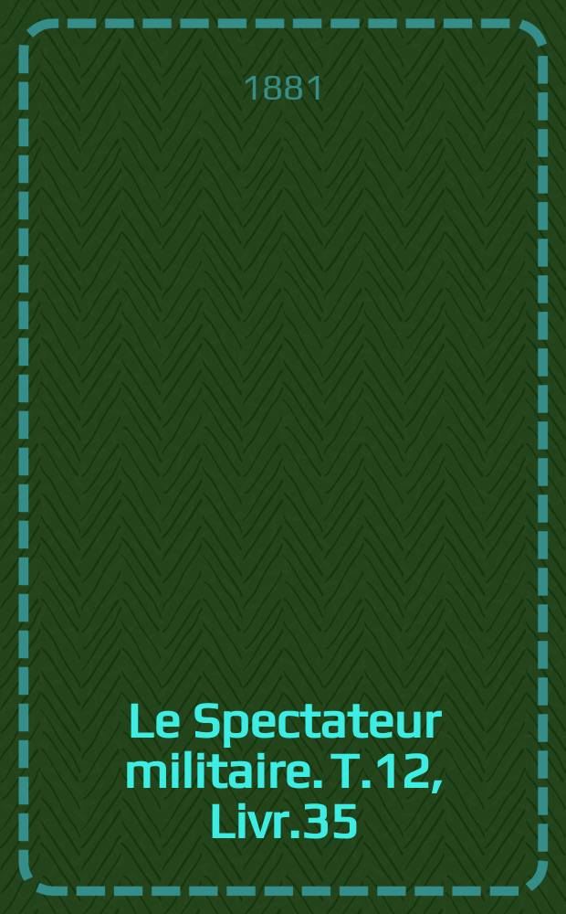 Le Spectateur militaire. T.12, Livr.35