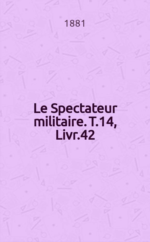 Le Spectateur militaire. T.14, Livr.42