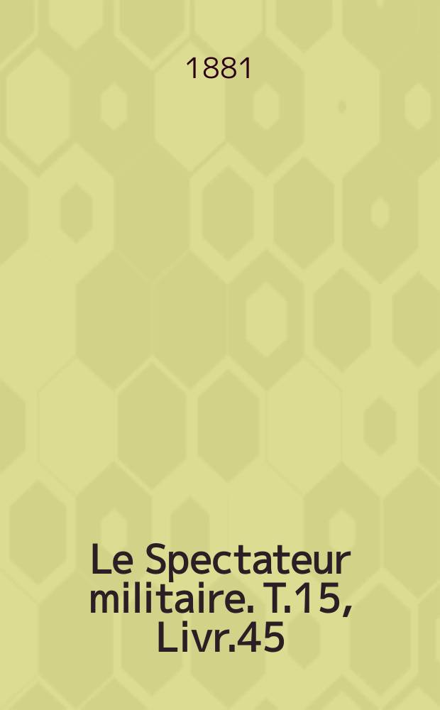Le Spectateur militaire. T.15, Livr.45