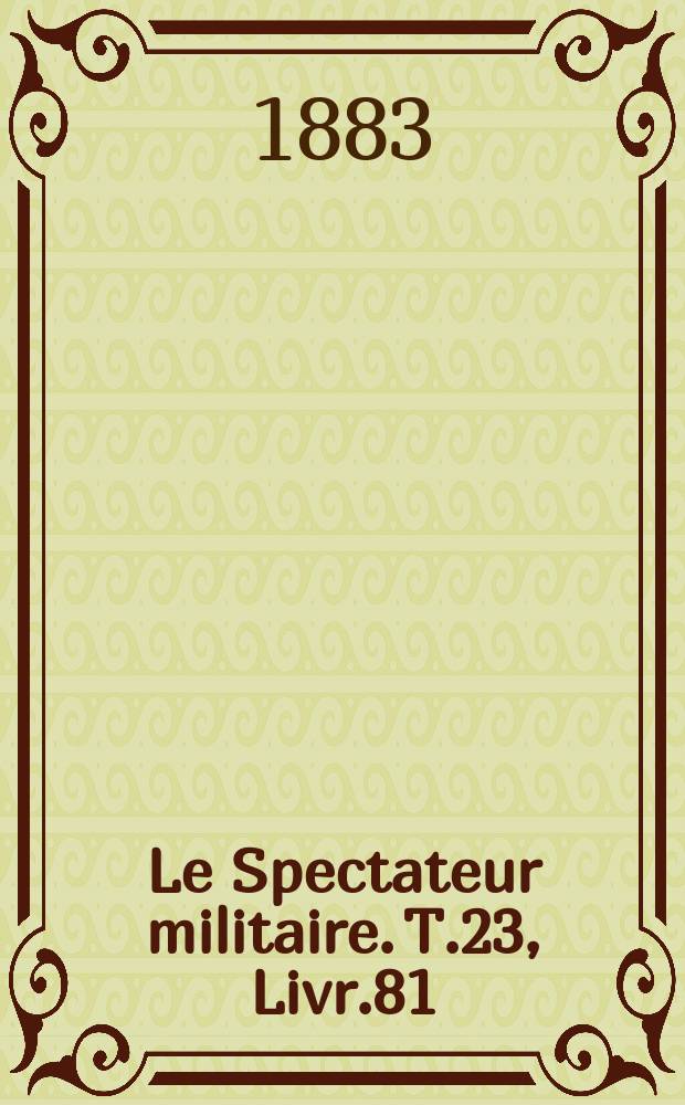 Le Spectateur militaire. T.23, Livr.81