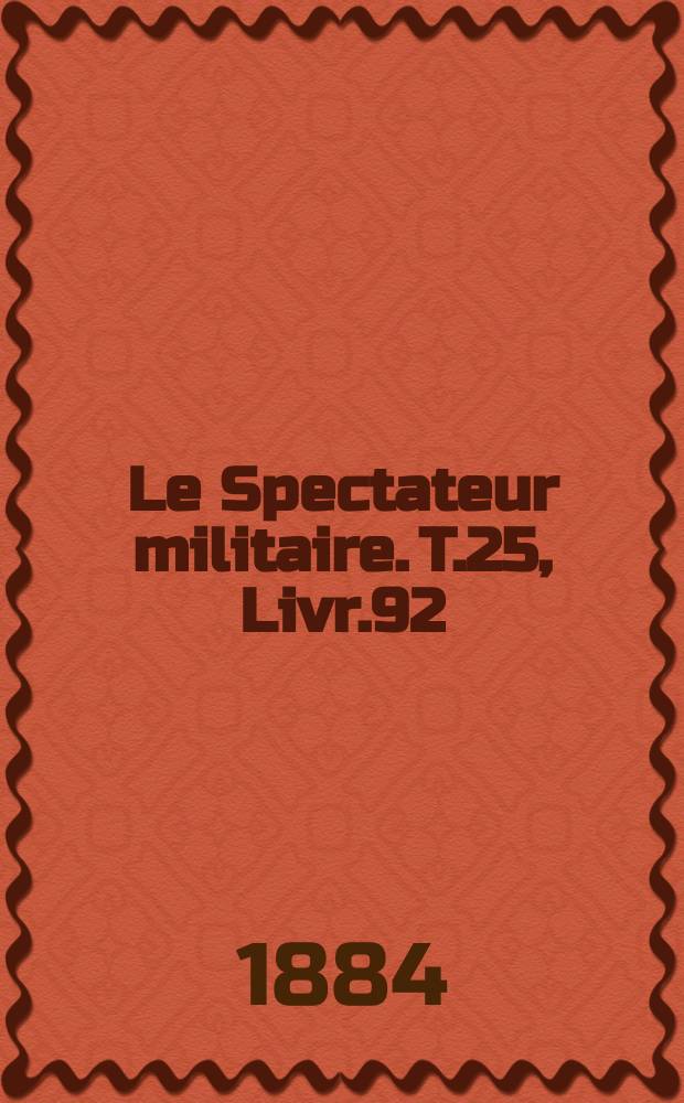 Le Spectateur militaire. T.25, Livr.92