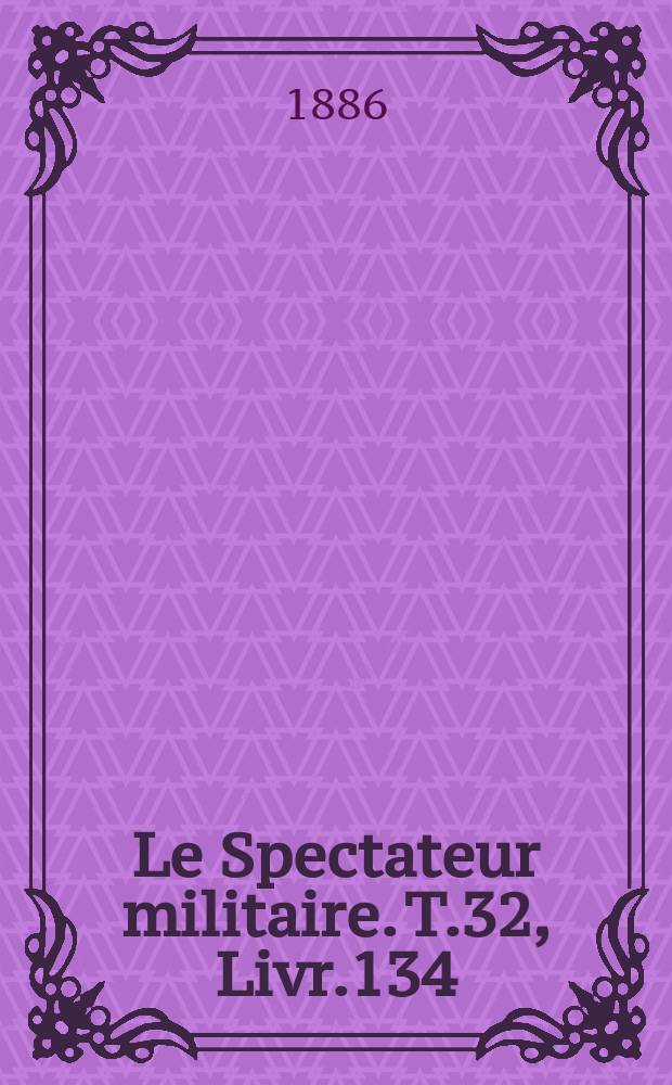 Le Spectateur militaire. T.32, Livr.134