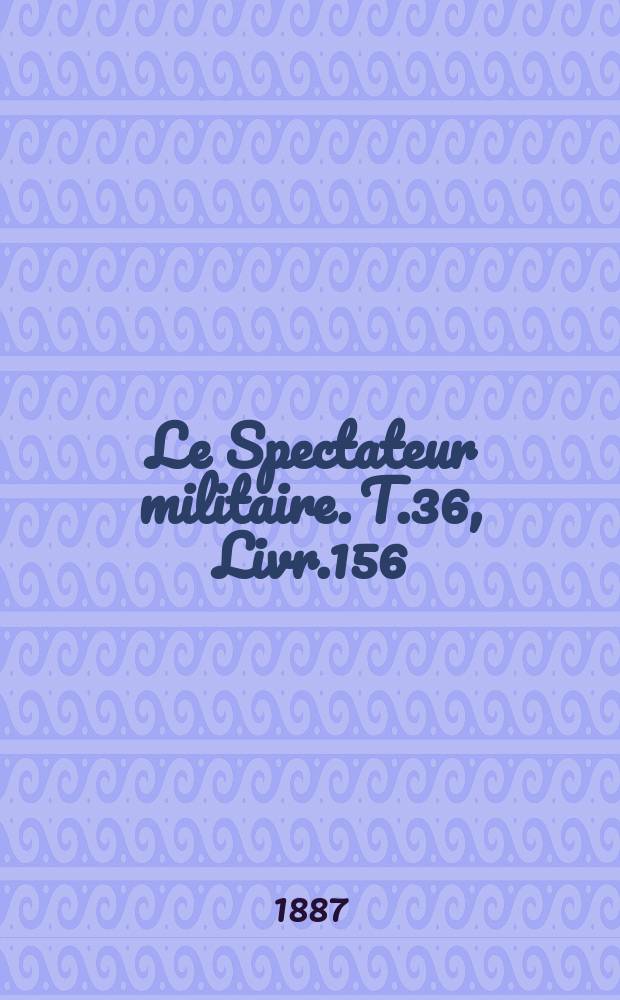 Le Spectateur militaire. T.36, Livr.156
