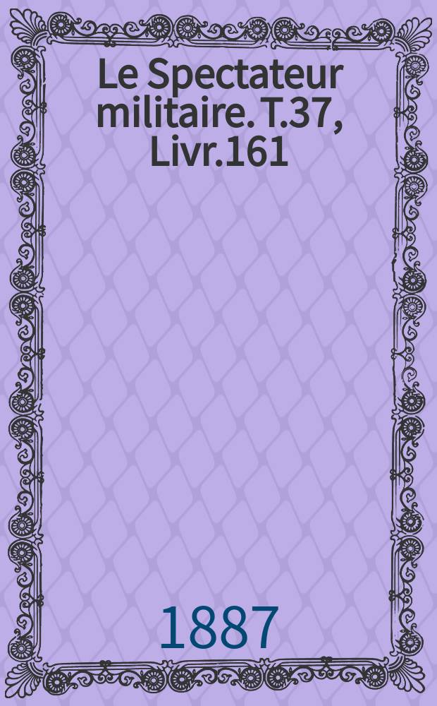 Le Spectateur militaire. T.37, Livr.161