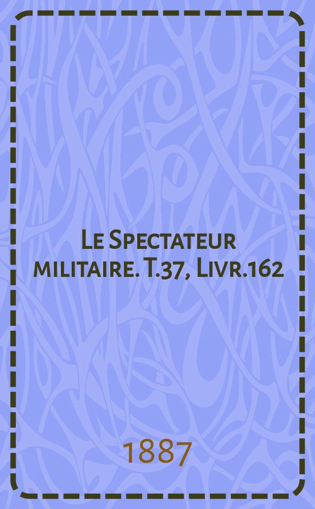 Le Spectateur militaire. T.37, Livr.162